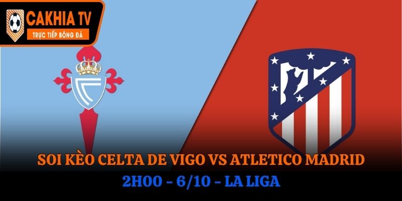 Soi Kèo Celta De Vigo vs Atletico Madrid: 2h00 - 6/10 - La Liga